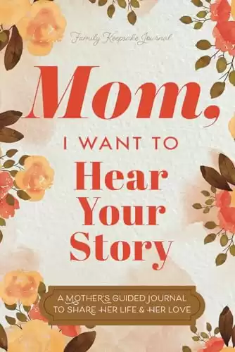 Mom, I Want to Hear Your Story: A Mother s Guided Journal To Share Her Life & Her Love (Hear Your Story Books)